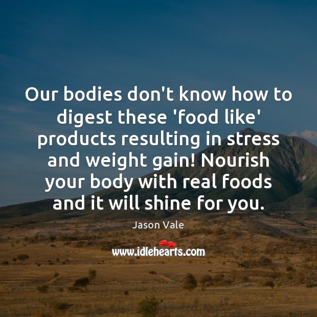 Our bodies don’t know how to digest these ‘food like’ products resulting Jason Vale Picture Quote