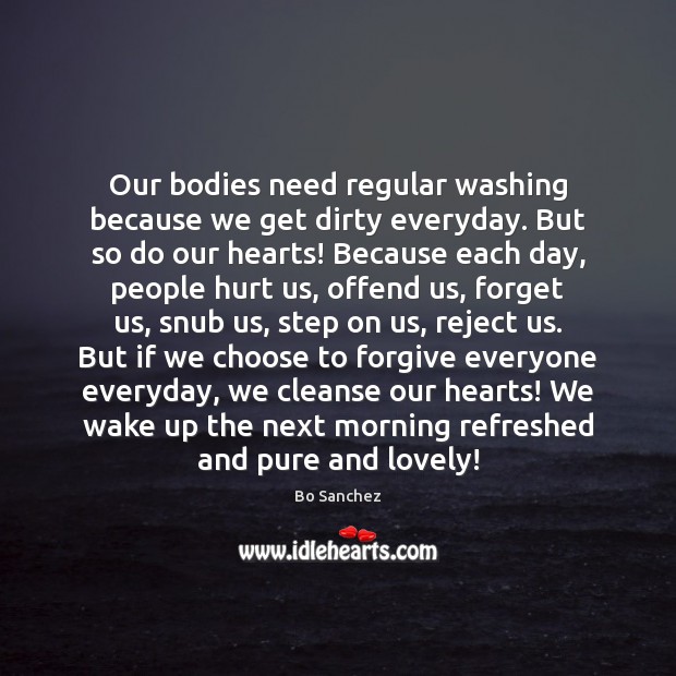 Our bodies need regular washing because we get dirty everyday. But so Bo Sanchez Picture Quote