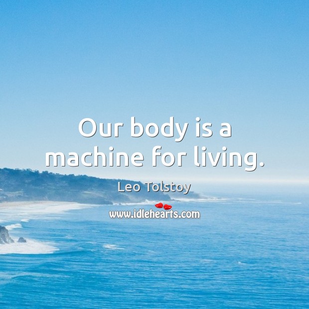 Our body is a machine for living. Leo Tolstoy Picture Quote