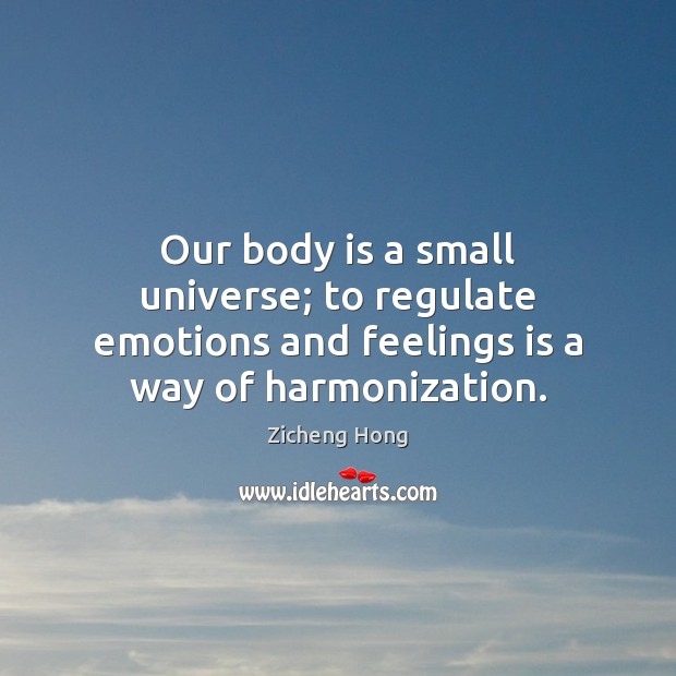 Our body is a small universe; to regulate emotions and feelings is a way of harmonization. Image
