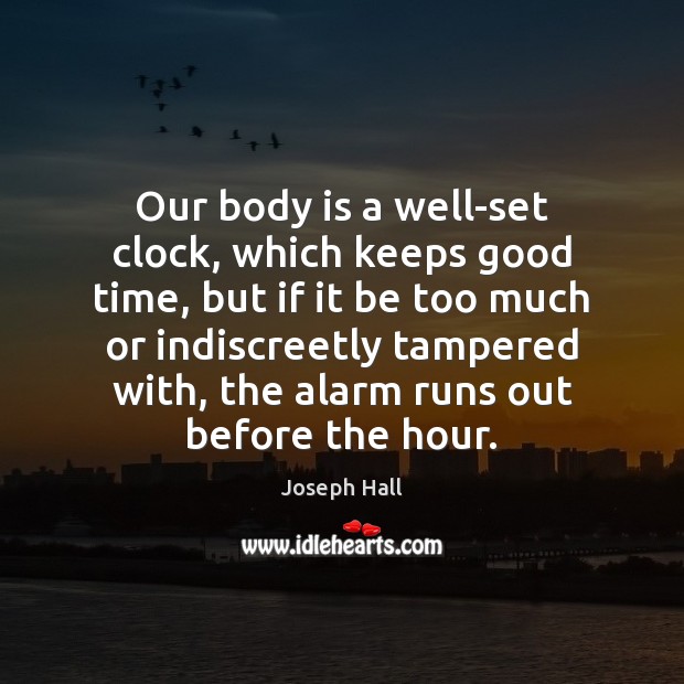 Our body is a well-set clock, which keeps good time, but if Joseph Hall Picture Quote
