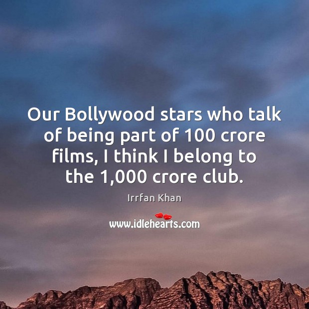 Our Bollywood stars who talk of being part of 100 crore films, I Irrfan Khan Picture Quote
