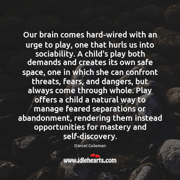 Our brain comes hard-wired with an urge to play, one that hurls Daniel Goleman Picture Quote
