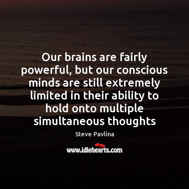 Our brains are fairly powerful, but our conscious minds are still extremely Steve Pavlina Picture Quote