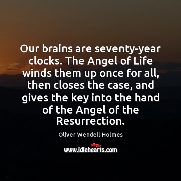 Our brains are seventy-year clocks. The Angel of Life winds them up Oliver Wendell Holmes Picture Quote