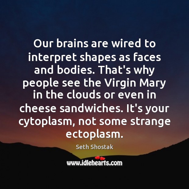 Our brains are wired to interpret shapes as faces and bodies. That’s Seth Shostak Picture Quote