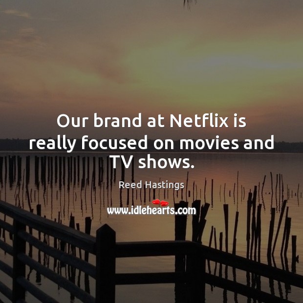 Our brand at Netflix is really focused on movies and TV shows. Reed Hastings Picture Quote