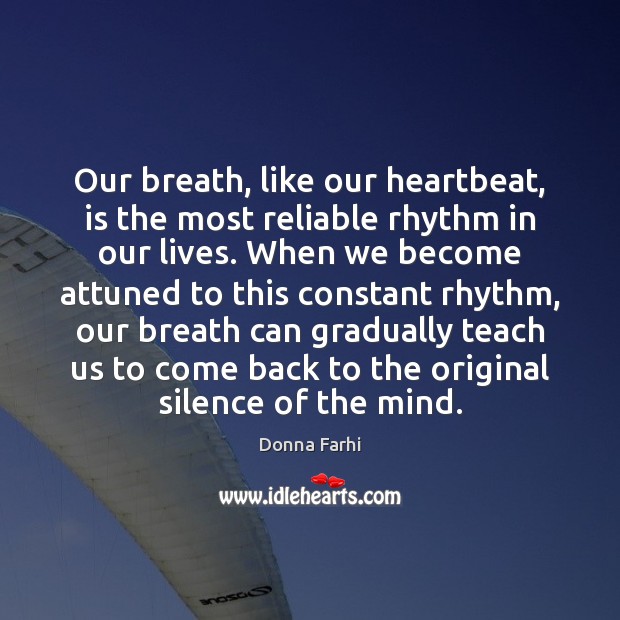 Our breath, like our heartbeat, is the most reliable rhythm in our Donna Farhi Picture Quote