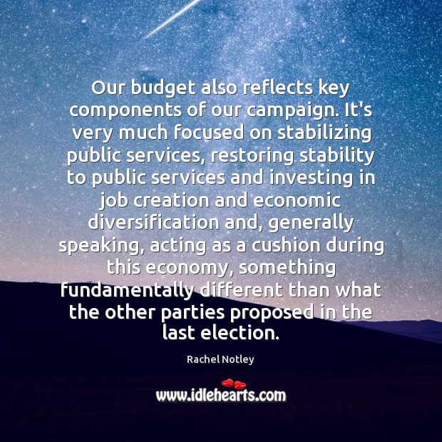 Our budget also reflects key components of our campaign. It’s very much Rachel Notley Picture Quote
