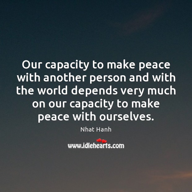Our capacity to make peace with another person and with the world Nhat Hanh Picture Quote