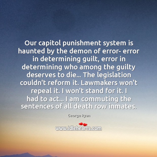 Our capitol punishment system is haunted by the demon of error- error George Ryan Picture Quote