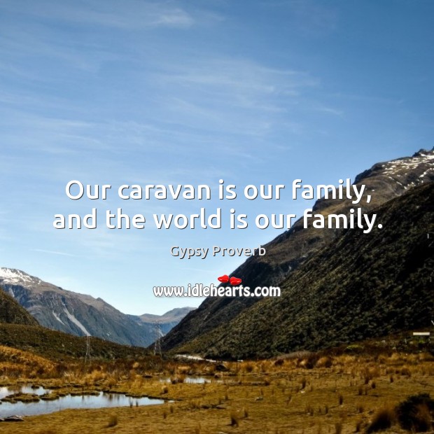 Our caravan is our family, and the world is our family. Gypsy Proverbs Image