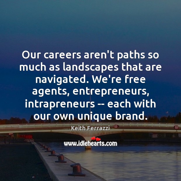 Our careers aren’t paths so much as landscapes that are navigated. We’re Keith Ferrazzi Picture Quote