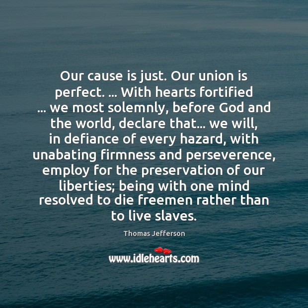 Our cause is just. Our union is perfect. … With hearts fortified … we Image
