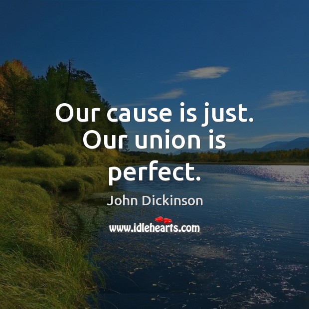 Our cause is just. Our union is perfect. Union Quotes Image