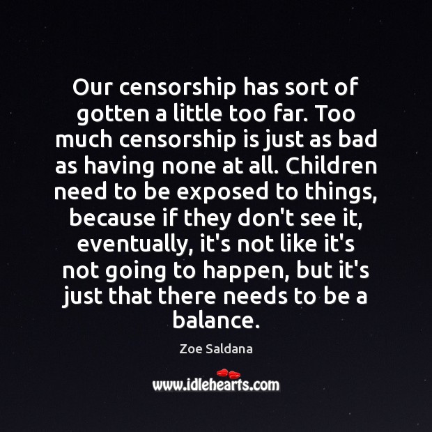 Our censorship has sort of gotten a little too far. Too much Zoe Saldana Picture Quote