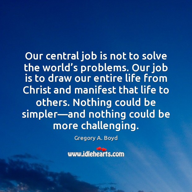 Our central job is not to solve the world’s problems. Our Image