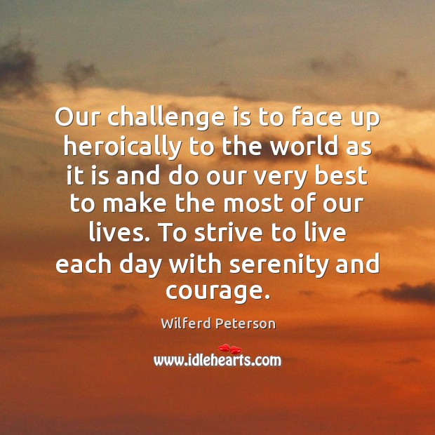 Our challenge is to face up heroically to the world as it Wilferd Peterson Picture Quote