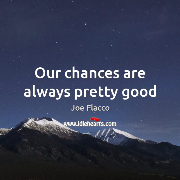 Our chances are always pretty good Image