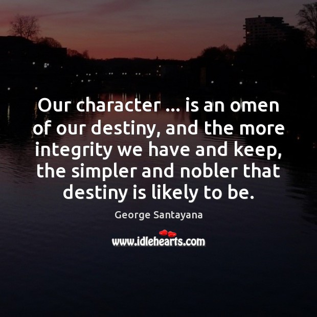Our character … is an omen of our destiny, and the more integrity Image