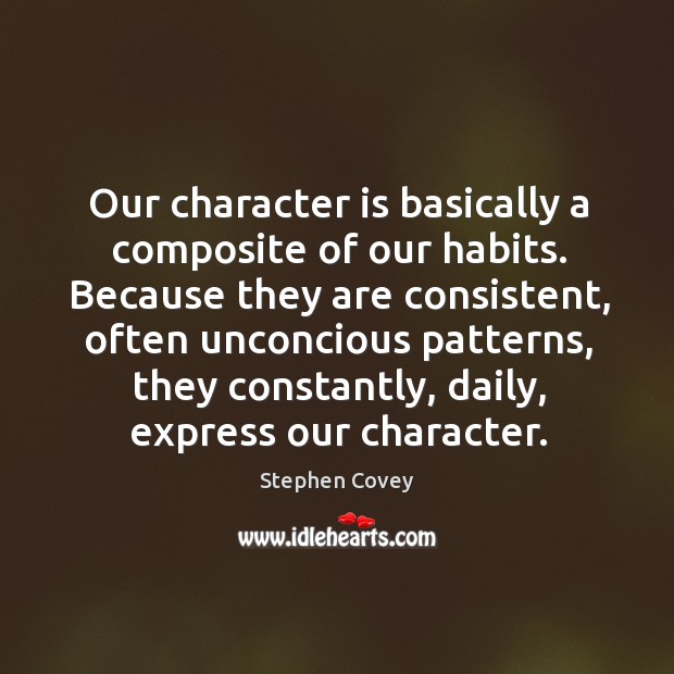 Our character is basically a composite of our habits. Stephen Covey Picture Quote