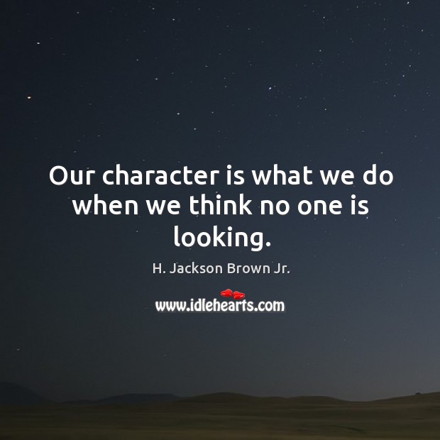 Our character is what we do when we think no one is looking. Image