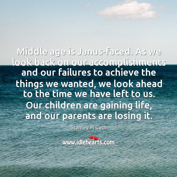 Our children are gaining life, and our parents are losing it. Stanley H Cath Picture Quote