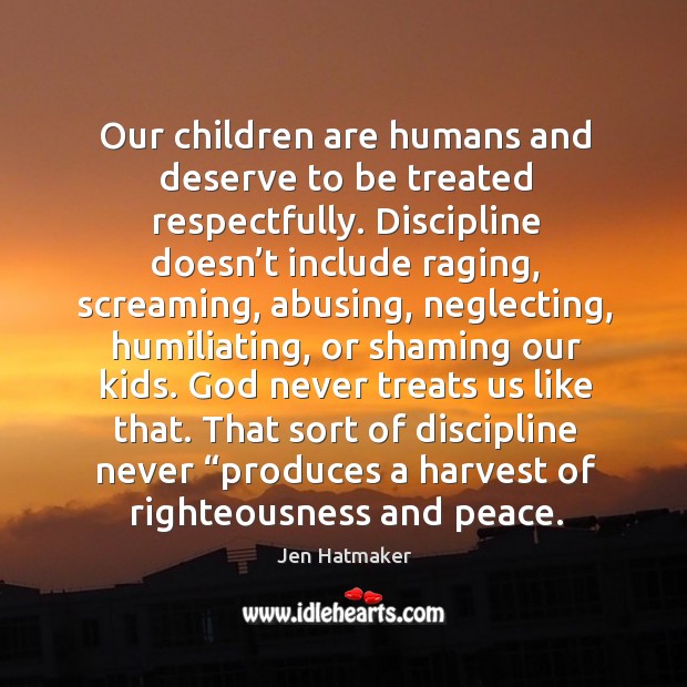 Our children are humans and deserve to be treated respectfully. Discipline doesn’ Image
