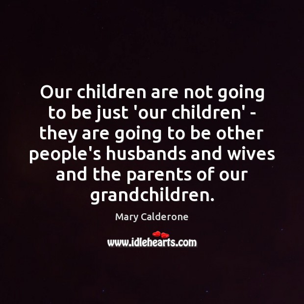 Our children are not going to be just ‘our children’ – they Mary Calderone Picture Quote