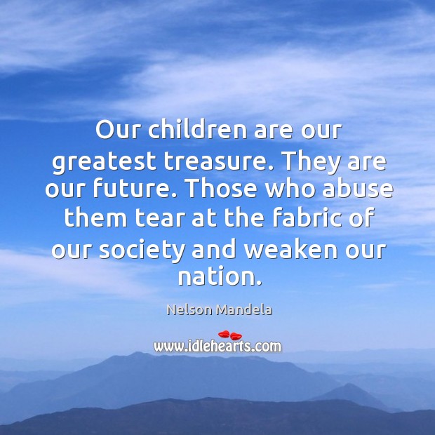 Our children are our greatest treasure. They are our future. Those who Nelson Mandela Picture Quote