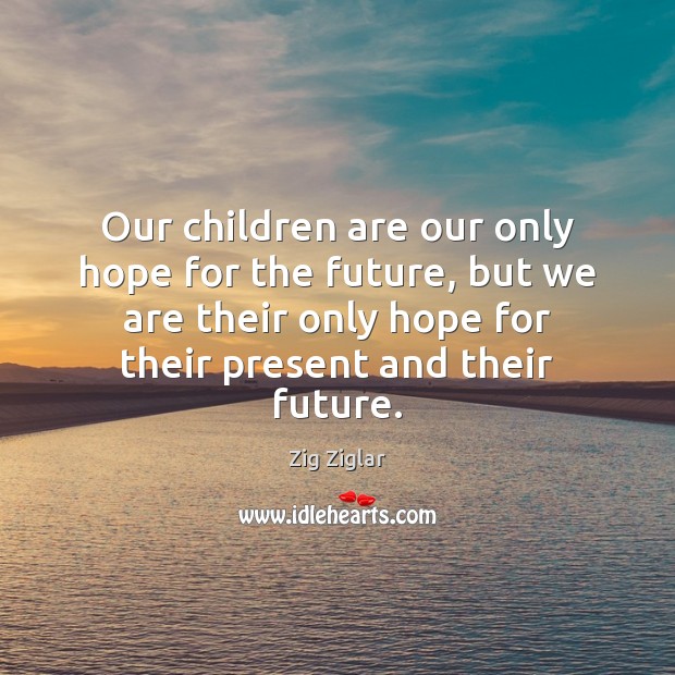 Our children are our only hope for the future, but we are Image