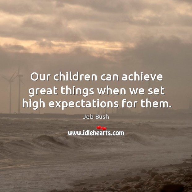 Our children can achieve great things when we set high expectations for them. Jeb Bush Picture Quote