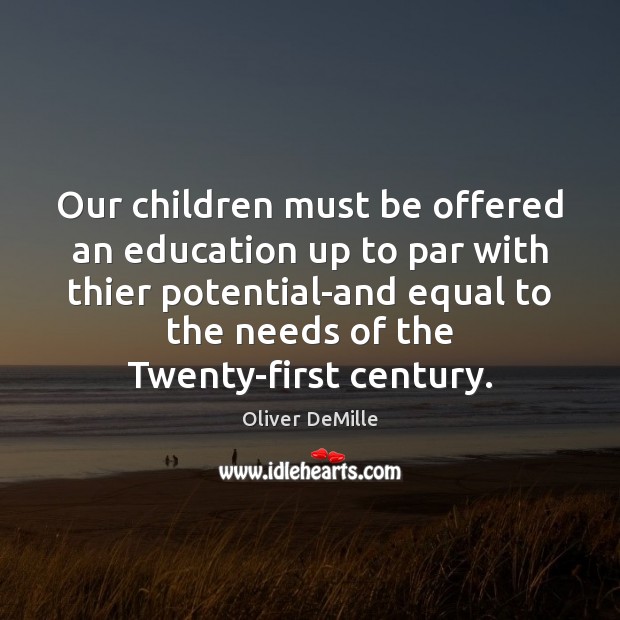 Our children must be offered an education up to par with thier Oliver DeMille Picture Quote