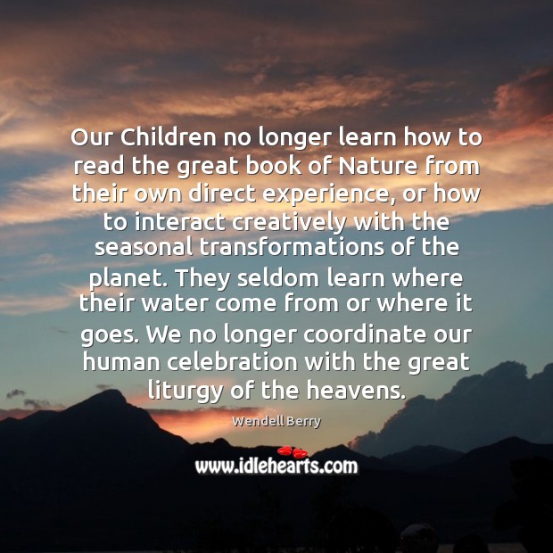 Our Children no longer learn how to read the great book of Wendell Berry Picture Quote