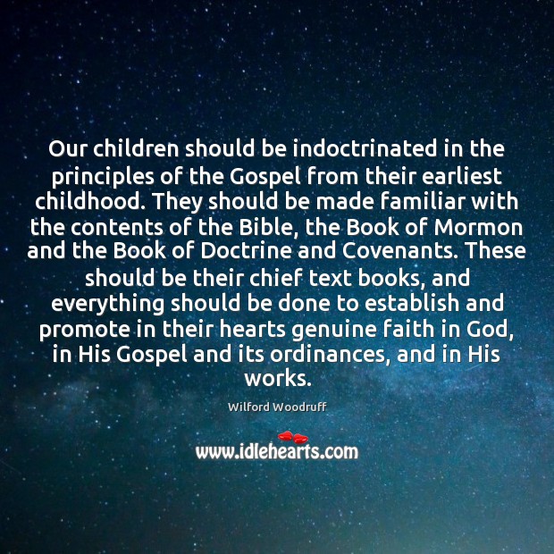 Our children should be indoctrinated in the principles of the Gospel from Wilford Woodruff Picture Quote