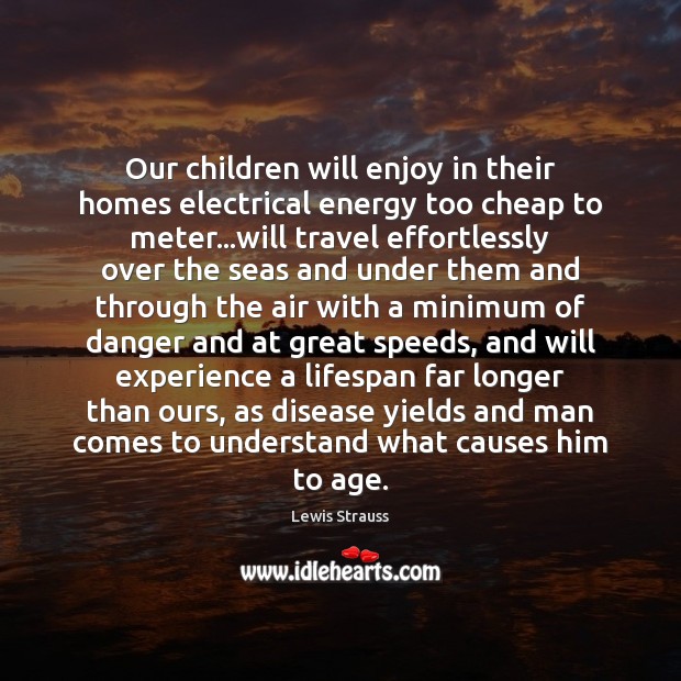 Our children will enjoy in their homes electrical energy too cheap to Lewis Strauss Picture Quote