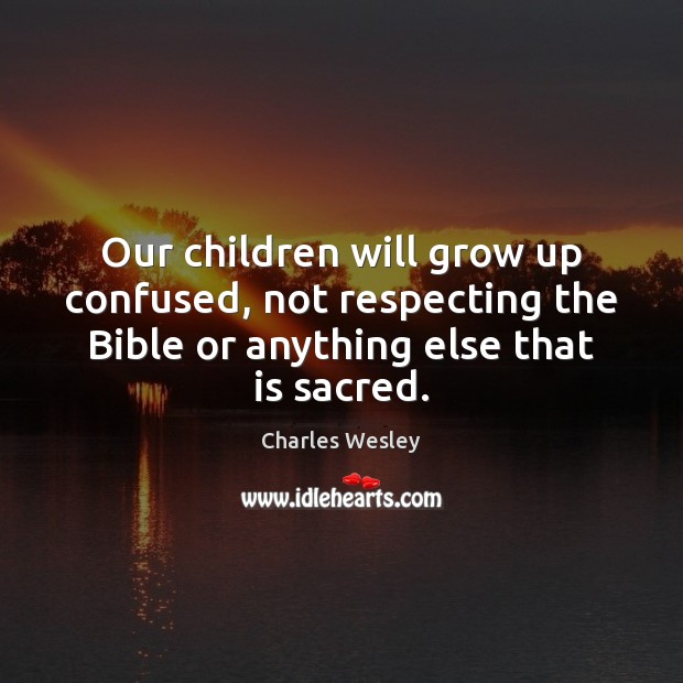 Our children will grow up confused, not respecting the Bible or anything Image