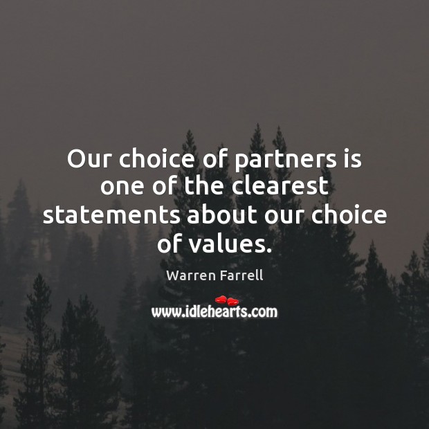 Our choice of partners is one of the clearest statements about our choice of values. Warren Farrell Picture Quote