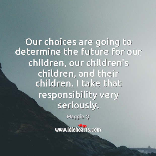Our choices are going to determine the future for our children, our Image