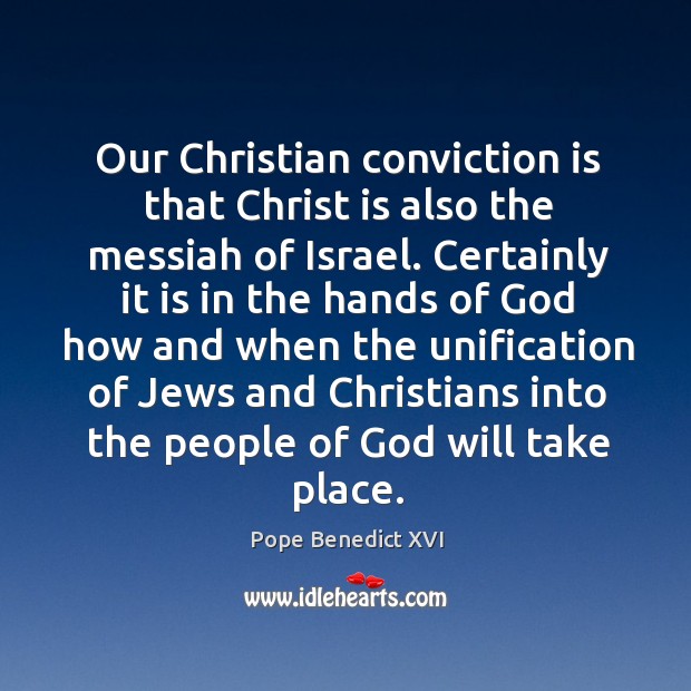Our christian conviction is that christ is also the messiah of israel. Pope Benedict XVI Picture Quote