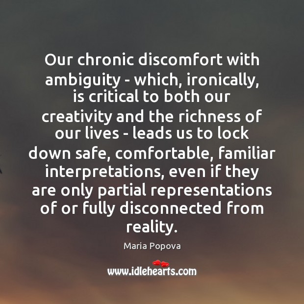 Our chronic discomfort with ambiguity – which, ironically, is critical to both Maria Popova Picture Quote