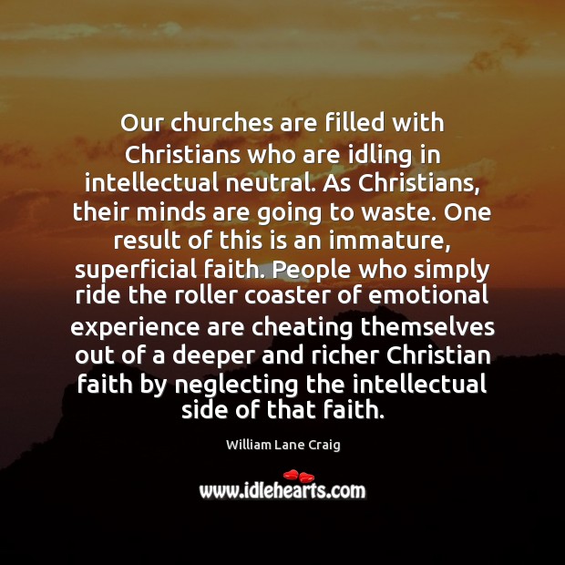 Our churches are filled with Christians who are idling in intellectual neutral. William Lane Craig Picture Quote