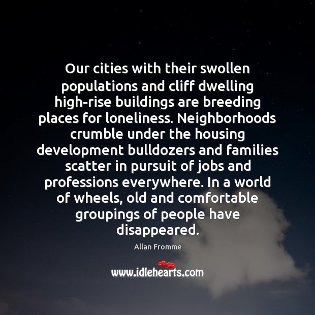 Our cities with their swollen populations and cliff dwelling high-rise buildings are Image