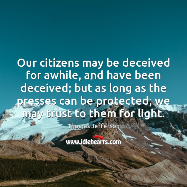 Our citizens may be deceived for awhile, and have been deceived; but 