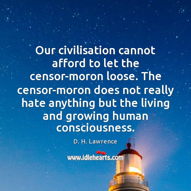 Our civilisation cannot afford to let the censor-moron loose. The censor-moron does D. H. Lawrence Picture Quote