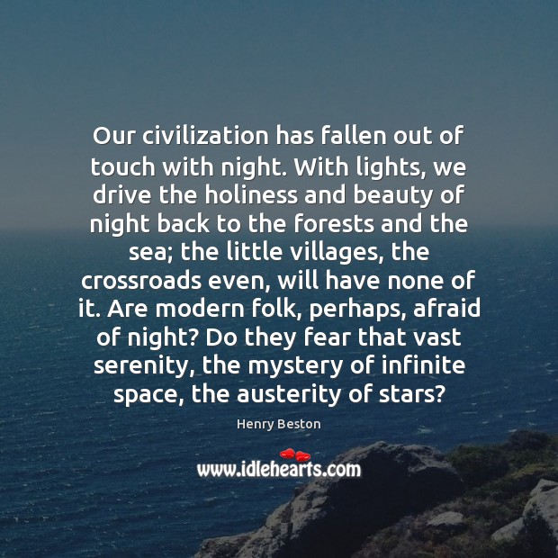 Our civilization has fallen out of touch with night. With lights, we Henry Beston Picture Quote