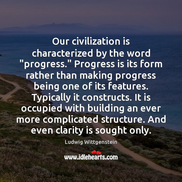 Our civilization is characterized by the word “progress.” Progress is its form Ludwig Wittgenstein Picture Quote