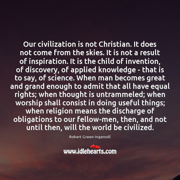 Our civilization is not Christian. It does not come from the skies. Robert Green Ingersoll Picture Quote