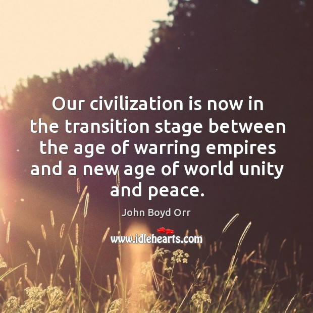 Our civilization is now in the transition stage between the age of warring empires and John Boyd Orr Picture Quote