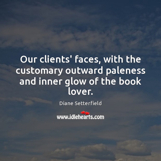 Our clients’ faces, with the customary outward paleness and inner glow of the book lover. Image